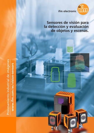 102
Sensores de visión para
la detección y evaluación
de objetos y escenas.
www.ifm.com/es/vision-sensors
Procesamiento
industrial
de
imágenes
 