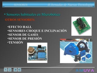 A M   U V A Sensores habituales en Microbótica OTROS SENSORES: EFECTO HALL   SENSORES CHOQUE E INCLINACIÓN   SENSOR DE GASES   SENSOR DE PRESIÓN   TENSIÓN II Jornadas de Nuevas Tecnologias SENSORES 