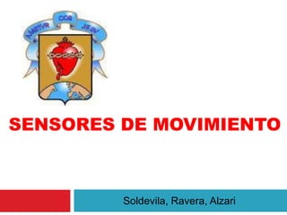 SENSORES DE MOVIMIENTO



         Soldevila, Ravera, Alzari
 