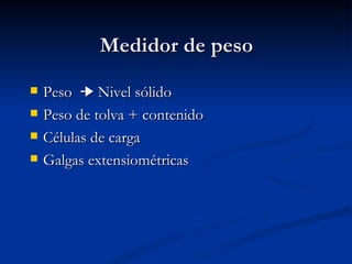 Medidor de peso Peso    Nivel sólido Peso de tolva + contenido Células de carga Galgas extensiométricas 
