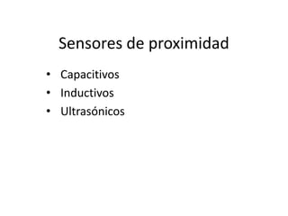 Sensores de proximidad
• Capacitivos
• Inductivos
• Ultrasónicos
 