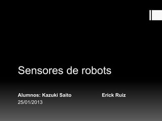 Sensores de robots

Alumnos: Kazuki Saito   Erick Ruiz
25/01/2013
 