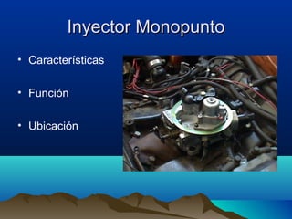 Inyector Monopunto
• Características

• Función

• Ubicación
 