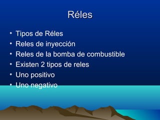 Réles
•   Tipos de Réles
•   Reles de inyección
•   Reles de la bomba de combustible
•   Existen 2 tipos de reles
•   Uno positivo
•   Uno negativo
 