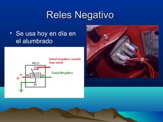 Reles Negativo
• Se usa hoy en día en
  el alumbrado
 