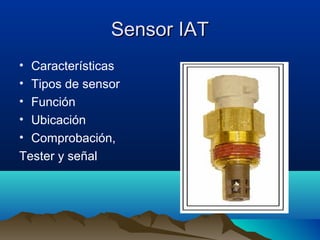 Sensor IAT
• Características
• Tipos de sensor
• Función
• Ubicación
• Comprobación,
Tester y señal
 