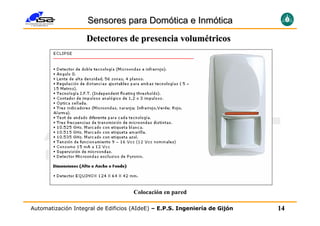 Sensores para Domótica e Inmótica
                    Detectores de presencia volumétricos




                                     Colocación en pared

Automatización Integral de Edificios (AIdeE) – E.P.S. Ingeniería de Gijón   14
 