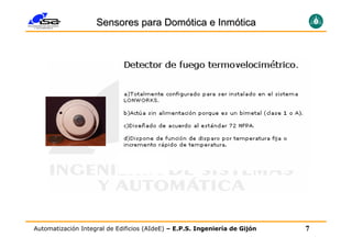 Sensores para Domótica e Inmótica




Automatización Integral de Edificios (AIdeE) – E.P.S. Ingeniería de Gijón   7
 