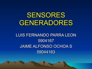SENSORES GENERADORES LUIS FERNANDO PARRA LEON 5904167 JAIME ALFONSO OCHOA S 59044163 