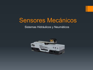 Sensores Mecánicos
Sistemas Hidráulicos y Neumáticos
 
