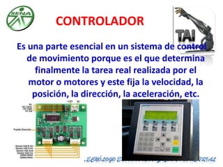 CONTROLADOR <br />Es una parte esencial en un sistema de control de movimiento porque es el que determina finalmente la ta...