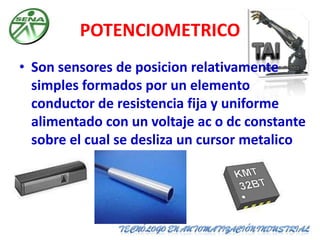 POTENCIOMETRICO<br />Son sensores de posicion relativamente simples formados por un elemento conductor de resistencia fija...