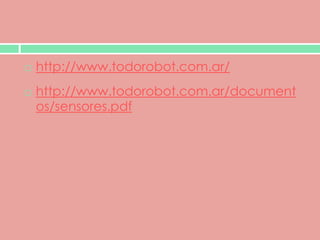    http://www.todorobot.com.ar/
   http://www.todorobot.com.ar/document
    os/sensores.pdf
 