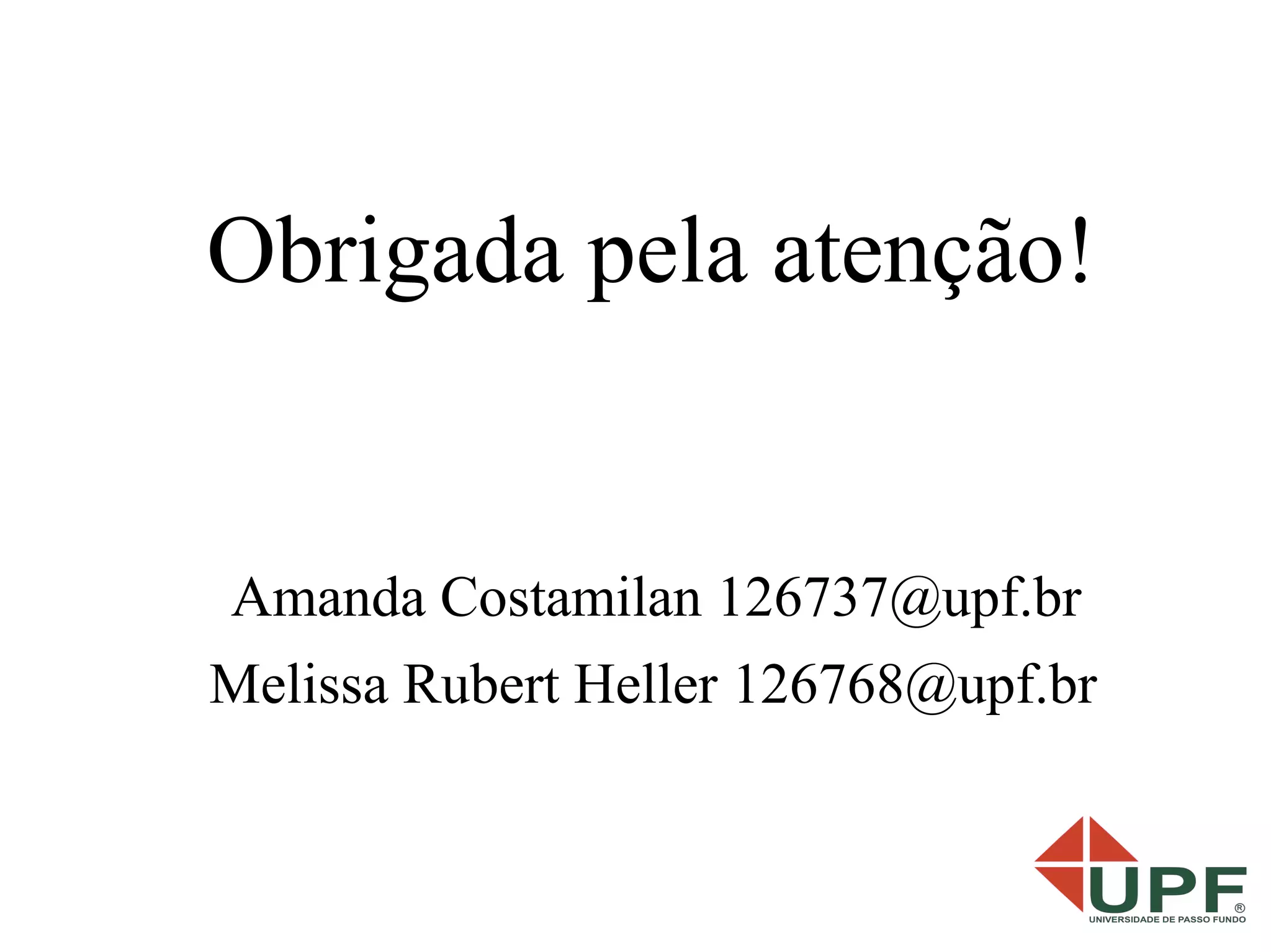 Obrigada pela atenção!


Amanda Costamilan 126737@upf.br
Melissa Rubert Heller 126768@upf.br
 