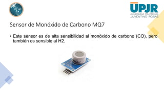 Sensor de Monóxido de Carbono MQ7
• Este sensor es de alta sensibilidad al monóxido de carbono (CO), pero
también es sensible al H2.
 