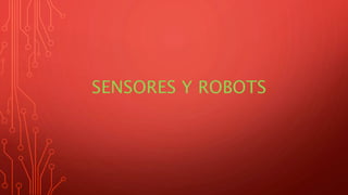 SENSORES Y ROBOTS
 