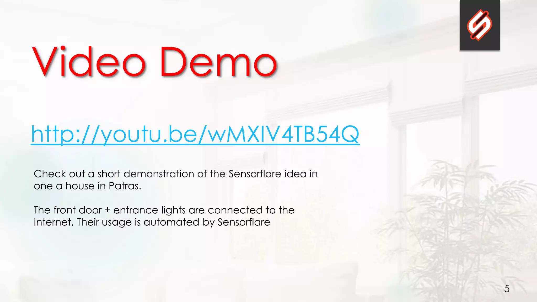 5
Video Demo
http://youtu.be/wMXIV4TB54Q
Check out a short demonstration of the Sensorflare idea in
one a house in Patras.
The front door + entrance lights are connected to the
Internet. Their usage is automated by Sensorflare