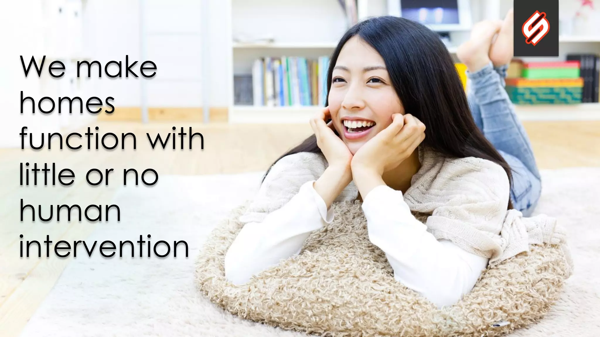 We make
homes
function with
little or no
human
intervention