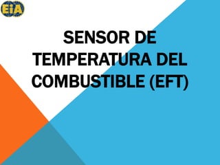 SENSOR DE TEMPERATURA DEL COMBUSTIBLE (EFT) 
