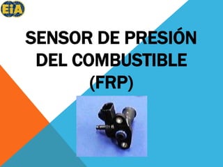 SENSOR DE PRESIÓN DEL COMBUSTIBLE (FRP)  