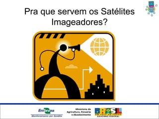 Pra que servem os Satélites
      Imageadores?




   Unidade Síntese
 