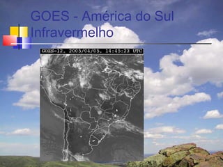 GOES - América do Sul
Infravermelho
 