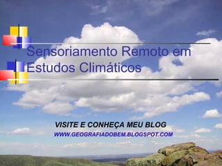 Sensoriamento Remoto em
Estudos Climáticos



   VISITE E CONHEÇA MEU BLOG
   WWW.GEOGRAFIADOBEM.BLOGSPOT.COM
 