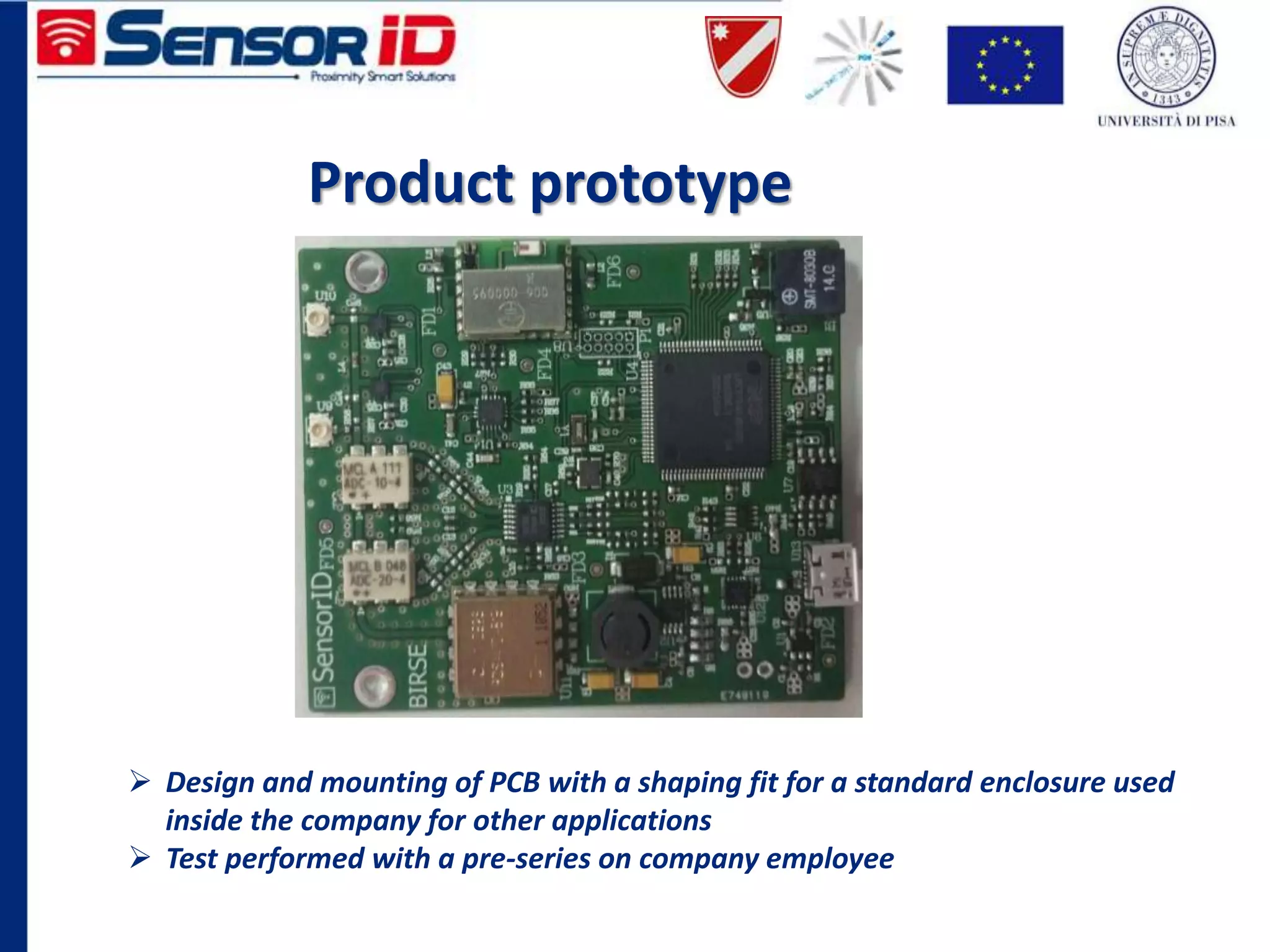 Product prototype
 Design and mounting of PCB with a shaping fit for a standard enclosure used
inside the company for other applications
 Test performed with a pre-series on company employee
 