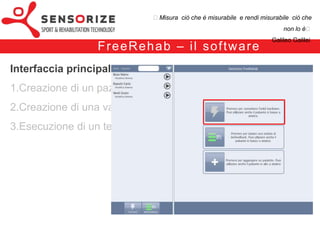 ₺Misura ciò che è misurabile e rendi misurabile ciò che non lo è₺
                                                                                  Galileo Galilei

                                                –
Interfaccia principale
1.Creazione di un paziente
2.Creazione di una valutazione
3.Esecuzione di un test
 