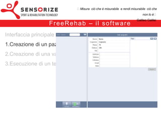 ₺Misura ciò che è misurabile e rendi misurabile ciò che non lo è₺
                                                                                  Galileo Galilei

                                                –
Interfaccia principale
1.Creazione di un paziente
2.Creazione di una valutazione
3.Esecuzione di un test
 