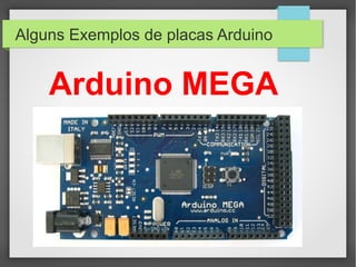 Alguns Exemplos de placas Arduino

Arduino MEGA

 