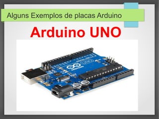 Alguns Exemplos de placas Arduino

Arduino UNO

 