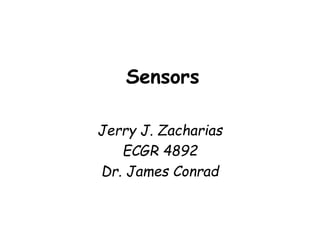 Sensors
Jerry J. Zacharias
ECGR 4892
Dr. James Conrad
 