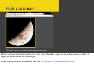 Flick carousel
Demoed live - alternate here: http://wdc.ajf.io/slideshow/slideshow.html
So this measures a sudden lateral ...