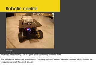 Robotic control
Demoed live
And finally, from controlling a car in a game space to something in the real world
With a bit ...