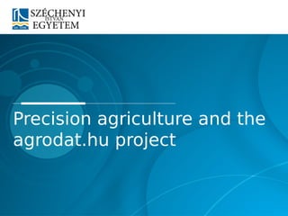 Precision agriculture and the
agrodat.hu project
 