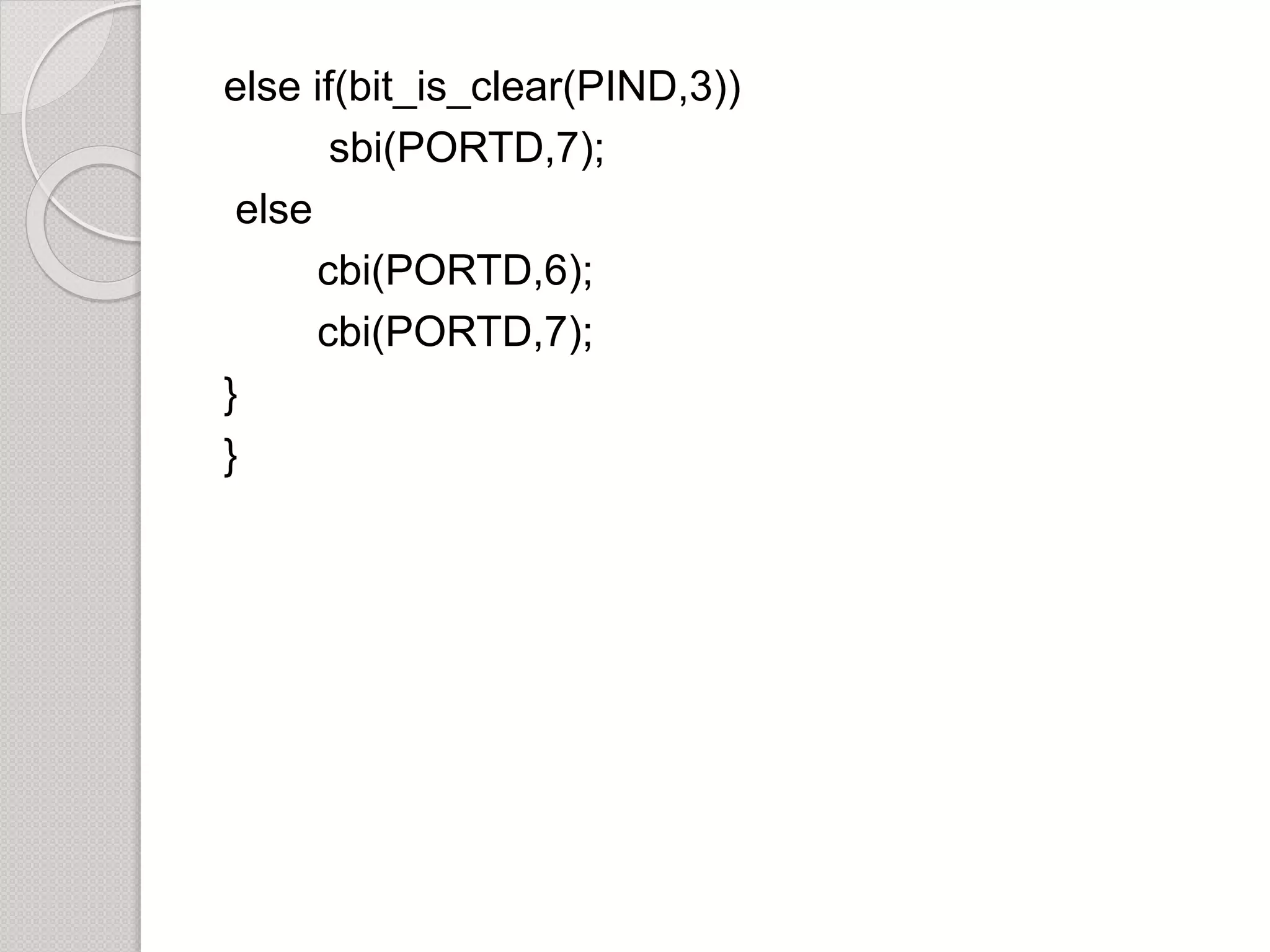 else if(bit_is_clear(PIND,3))
sbi(PORTD,7);
else
cbi(PORTD,6);
cbi(PORTD,7);
}
}
 