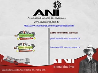 Entre em contato conosco: [email_address] [email_address] www.inventores.com.br http://www.inventores.com.br/jornal/index.html 