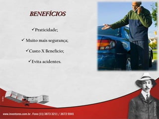 BENEFÍCIOS Praticidade; Muito mais segurança; Custo X Benefício; Evita acidentes. 