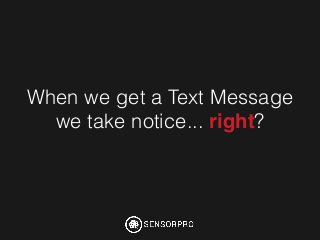 When we get a Text Message
we take notice... right?

 