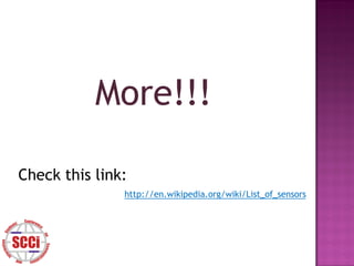 More!!!

Check this link:
               http://en.wikipedia.org/wiki/List_of_sensors
 