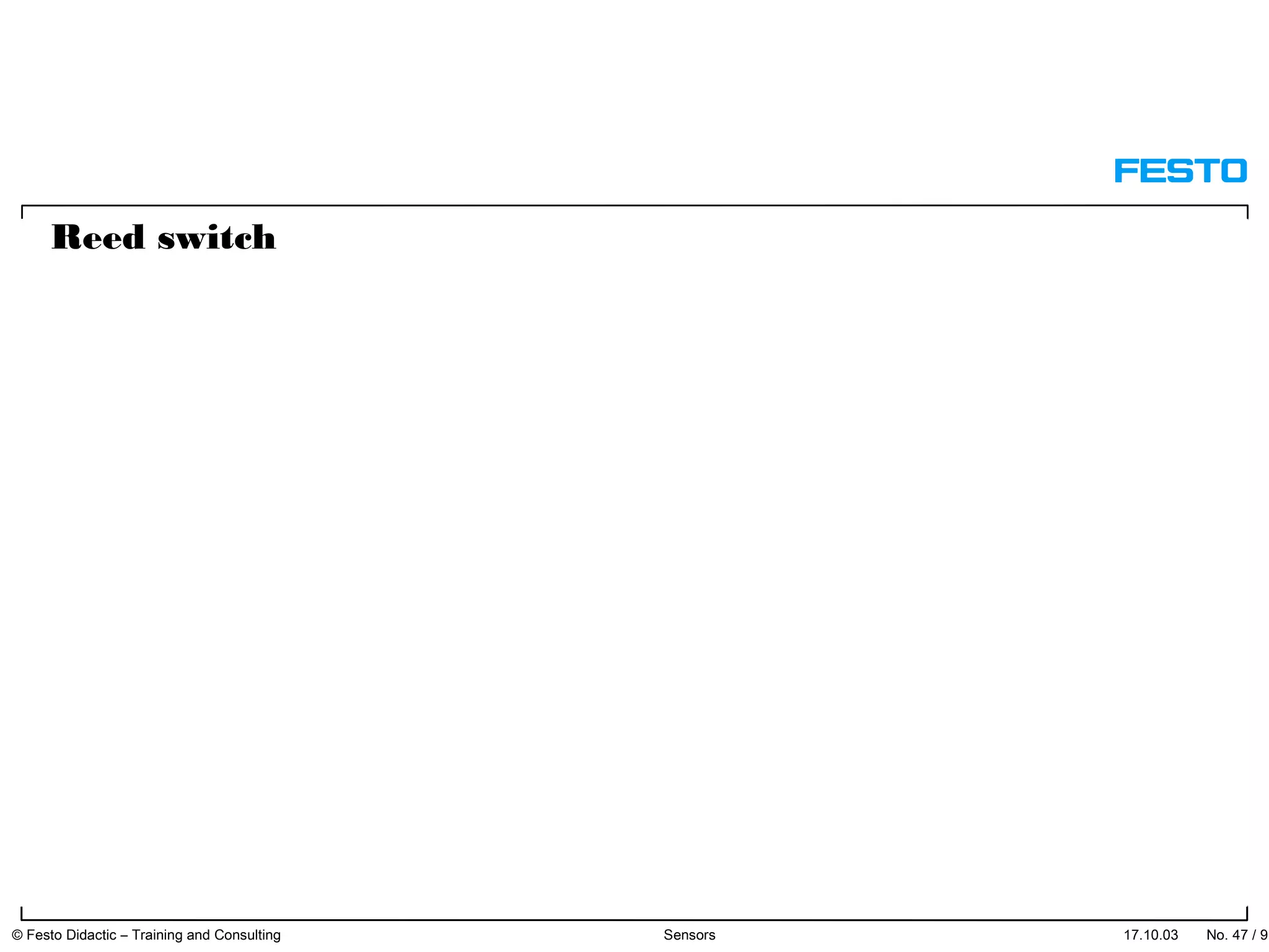 17.10.03 No. 47 / 91© Festo Didactic – Training and Consulting Sensors
Reed switch
 