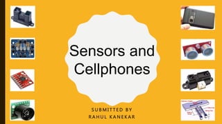 S U B M I T T E D B Y
R A H U L K A N E K A R
Sensors and
Cellphones
 