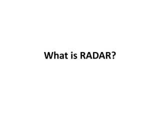 What is RADAR?
 