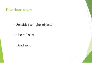 Disadvantages
• Sensitive to lights objects
• Use reflector
• Dead zone
 