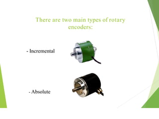 There are two main types of rotary
encoders:
- Incremental
- Absolute
 
