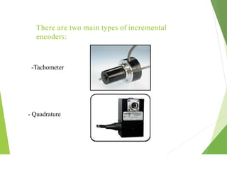 There are two main types of incremental
encoders:
-Tachometer
- Quadrature
 