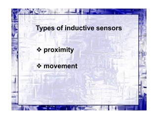 Types of inductive sensors
❖ proximity
❖ movement
 
