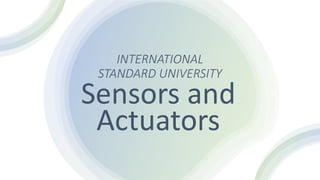 INTERNATIONAL
STANDARD UNIVERSITY
Sensors and
Actuators
 