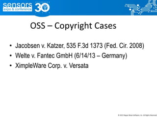 OSS – Copyright Cases
• Jacobsen v. Katzer, 535 F.3d 1373 (Fed. Cir. 2008)
• Welte v. Fantec GmbH (6/14/13 – Germany)
• XimpleWare Corp. v. Versata
© 2015 Rogue Wave Software, Inc. All Rights Reserved.
 